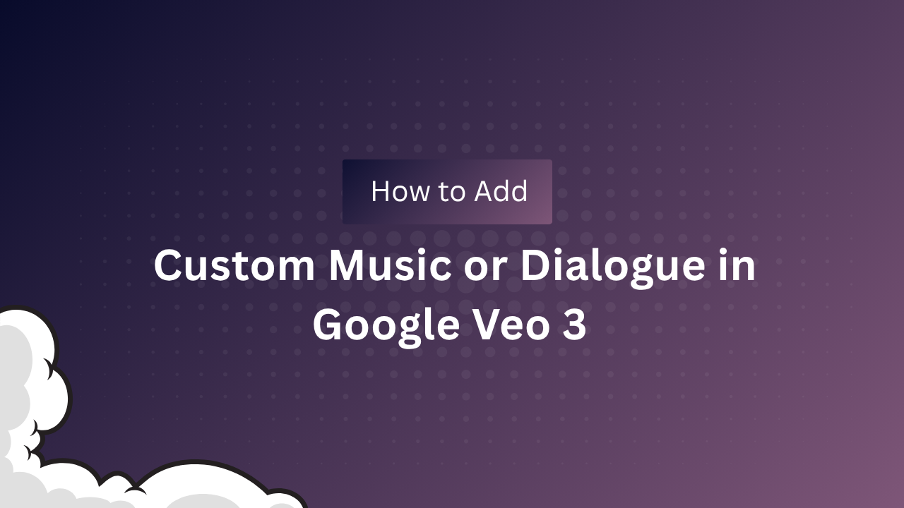 How to Add Custom Music or Dialogue in Google Veo 3 – Complete Guide (2025)